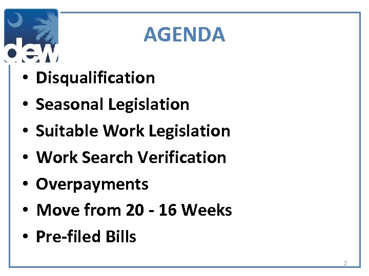 AGENDA • • Disqualification Seasonal Legislation Suitable Work Legislation Work Search Verification Overpayments Move
