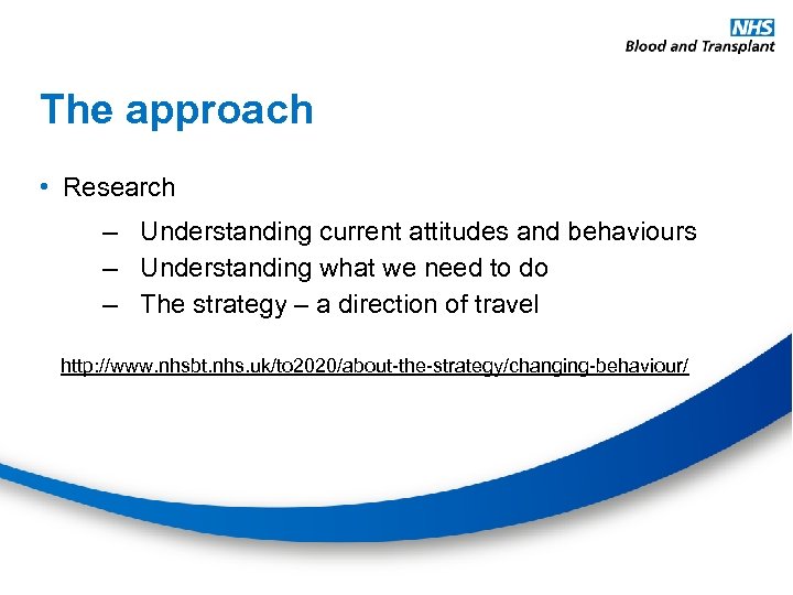 The approach • Research – Understanding current attitudes and behaviours – Understanding what we