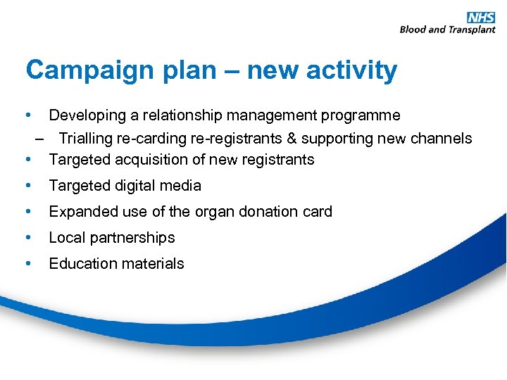 Campaign plan – new activity • Developing a relationship management programme – Trialling re-carding