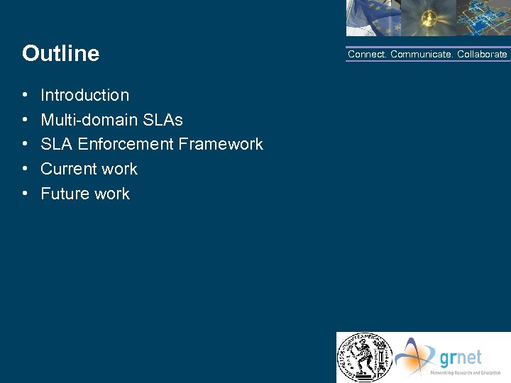 Outline • • • Connect. Communicate. Collaborate Introduction Multi-domain SLAs SLA Enforcement Framework Current