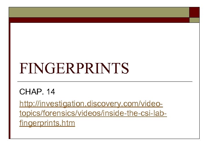 FINGERPRINTS CHAP. 14 http: //investigation. discovery. com/videotopics/forensics/videos/inside-the-csi-labfingerprints. htm 