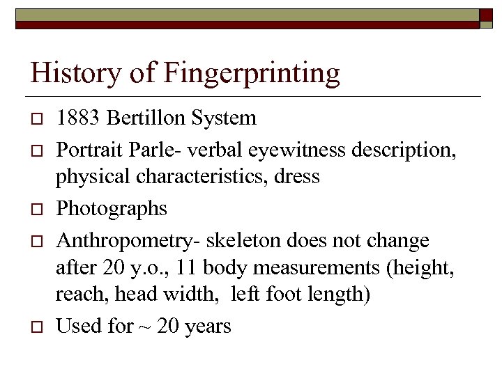 History of Fingerprinting o o o 1883 Bertillon System Portrait Parle- verbal eyewitness description,