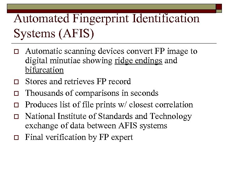 Automated Fingerprint Identification Systems (AFIS) o o o Automatic scanning devices convert FP image