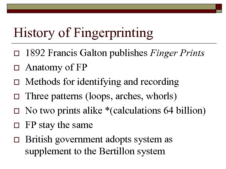 History of Fingerprinting o o o o 1892 Francis Galton publishes Finger Prints Anatomy