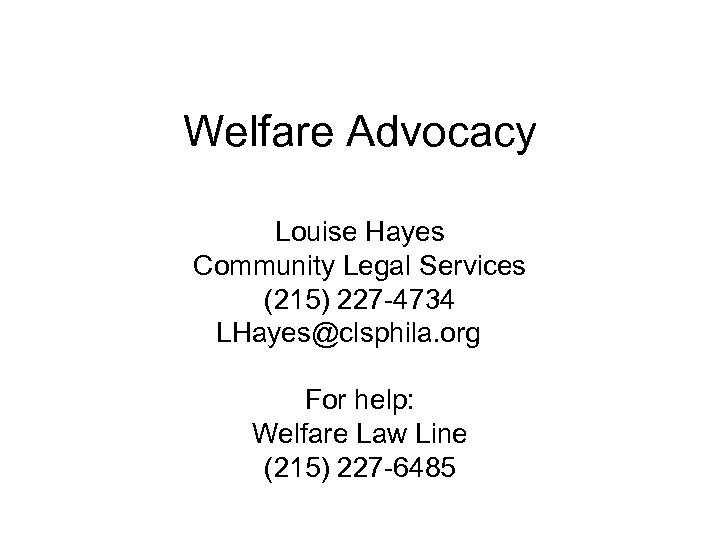 Welfare Advocacy Louise Hayes Community Legal Services (215) 227 -4734 LHayes@clsphila. org For help: