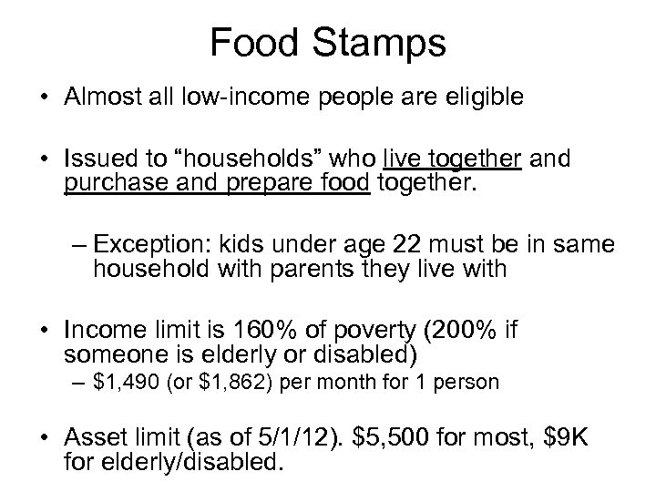 Food Stamps • Almost all low-income people are eligible • Issued to “households” who