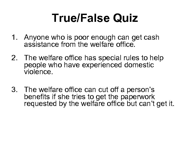 True/False Quiz 1. Anyone who is poor enough can get cash assistance from the