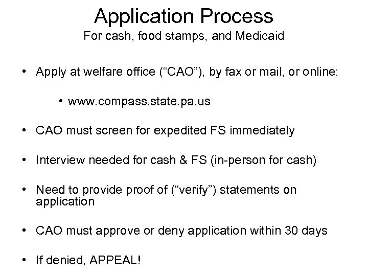 Application Process For cash, food stamps, and Medicaid • Apply at welfare office (“CAO”),