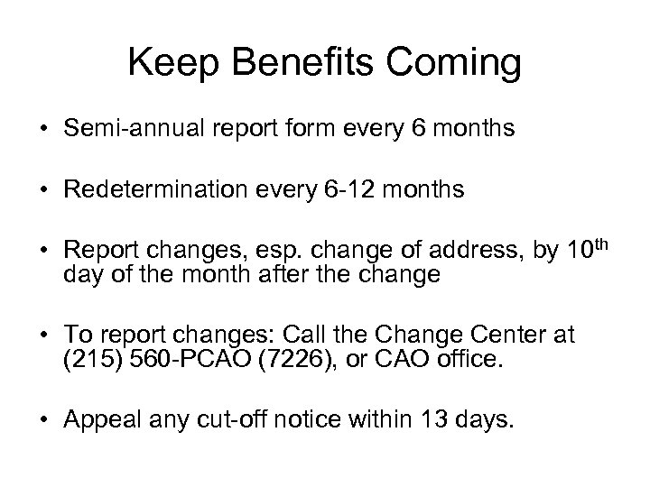 Keep Benefits Coming • Semi-annual report form every 6 months • Redetermination every 6