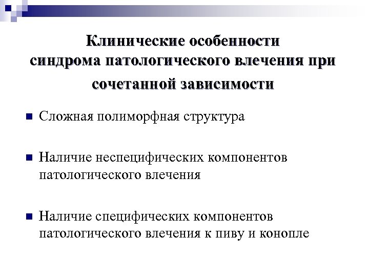 Клинические особенности синдрома патологического влечения при сочетанной зависимости n Сложная полиморфная структура n Наличие