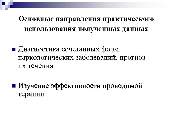 Основные направления практического использования полученных данных n Диагностика сочетанных форм наркологических заболеваний, прогноз их