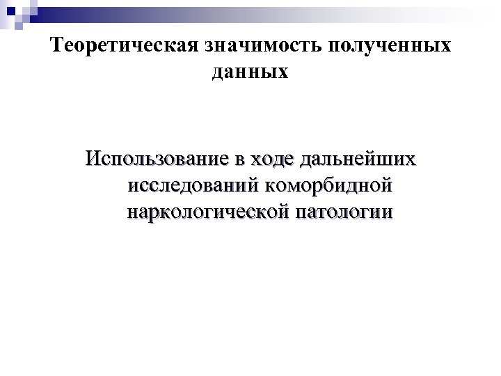 Теоретическая значимость полученных данных Использование в ходе дальнейших исследований коморбидной наркологической патологии 