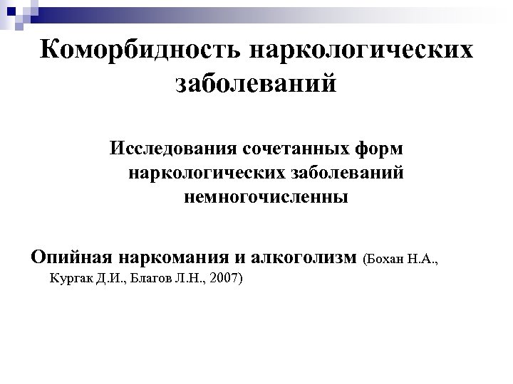 Коморбидность наркологических заболеваний Исследования сочетанных форм наркологических заболеваний немногочисленны Опийная наркомания и алкоголизм (Бохан