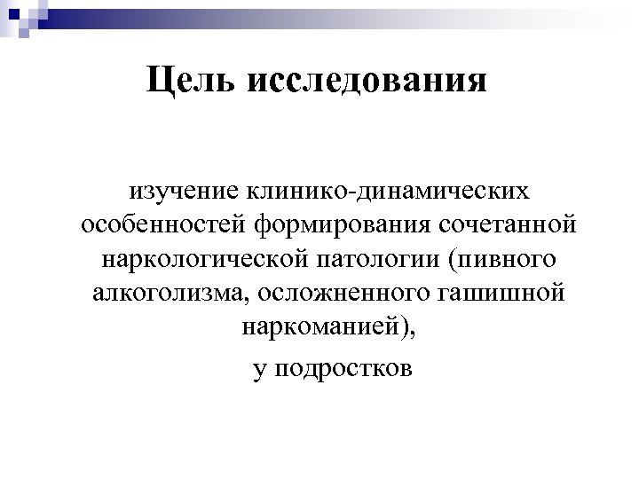 Цель исследования изучение клинико-динамических особенностей формирования сочетанной наркологической патологии (пивного алкоголизма, осложненного гашишной наркоманией),