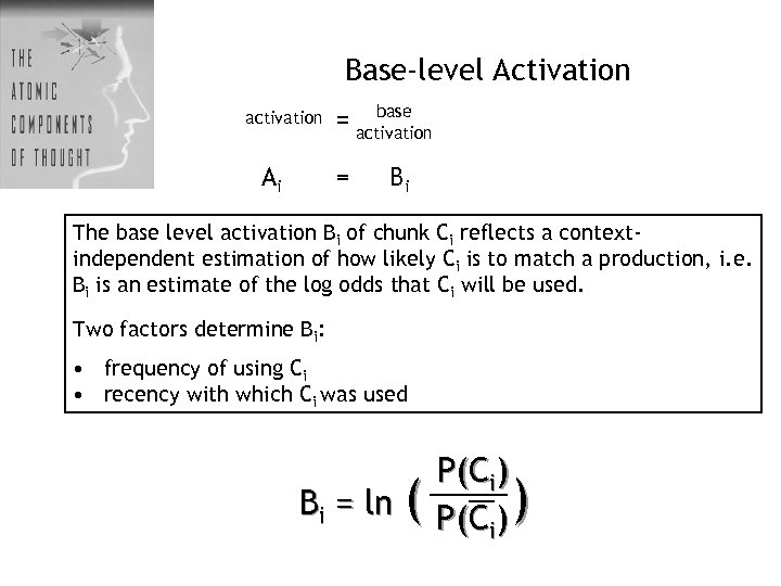 Base-level Activation activation Ai base = activation = Bi The base level activation Bi