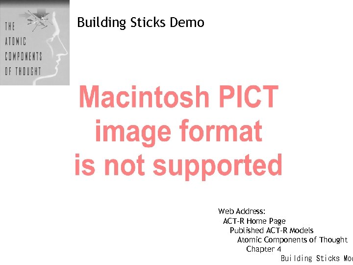 Building Sticks Demo Web Address: ACT-R Home Page Published ACT-R Models Atomic Components of