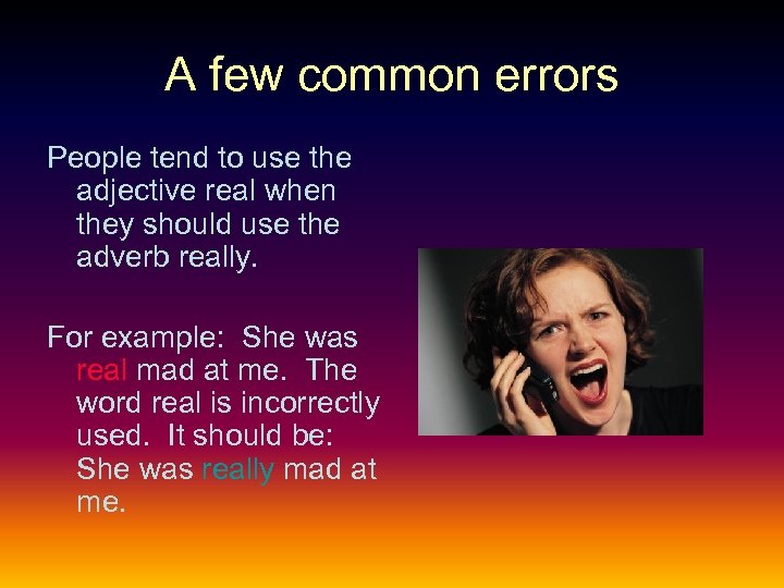 A few common errors People tend to use the adjective real when they should