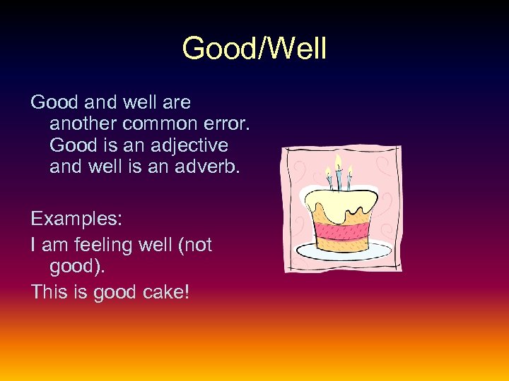 Good/Well Good and well are another common error. Good is an adjective and well