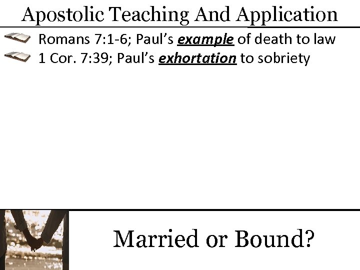 Apostolic Teaching And Application Romans 7: 1 -6; Paul’s example of death to law