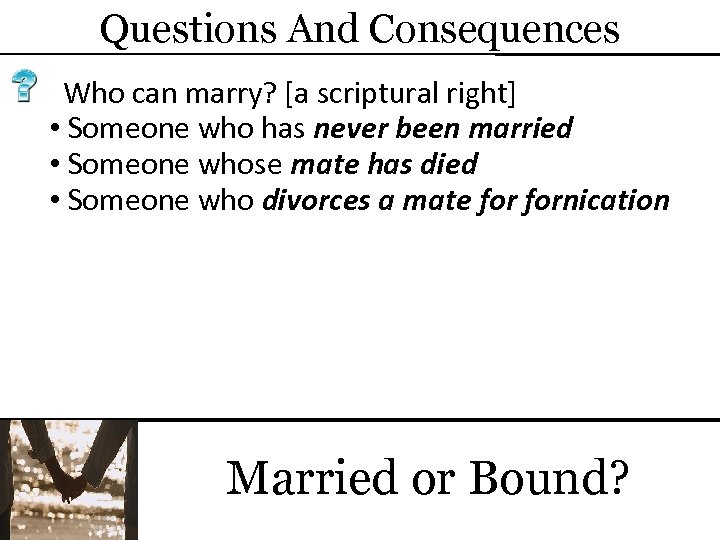 Questions And Consequences Who can marry? [a scriptural right] • Someone who has never