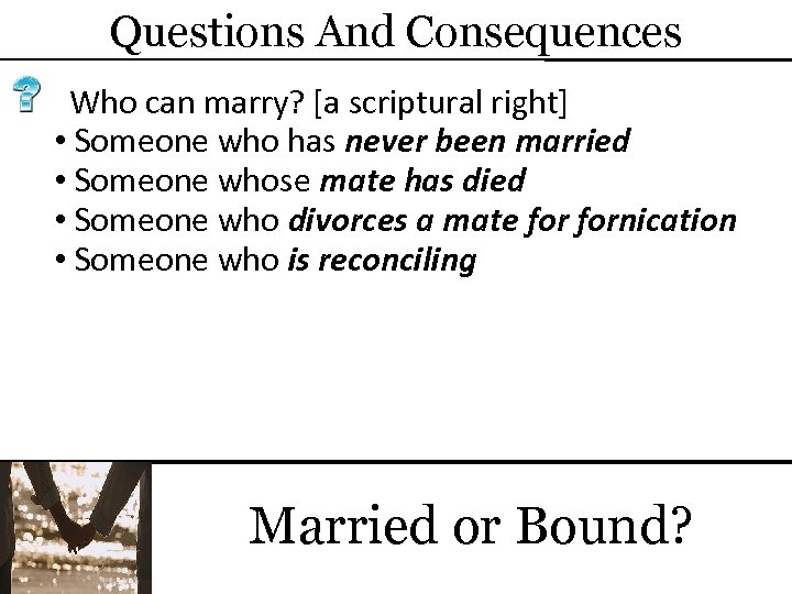 Questions And Consequences Who can marry? [a scriptural right] • Someone who has never
