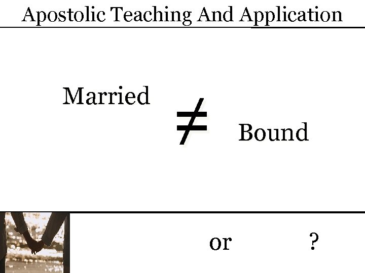 Apostolic Teaching And Application Married ≠ or o Bound ? 