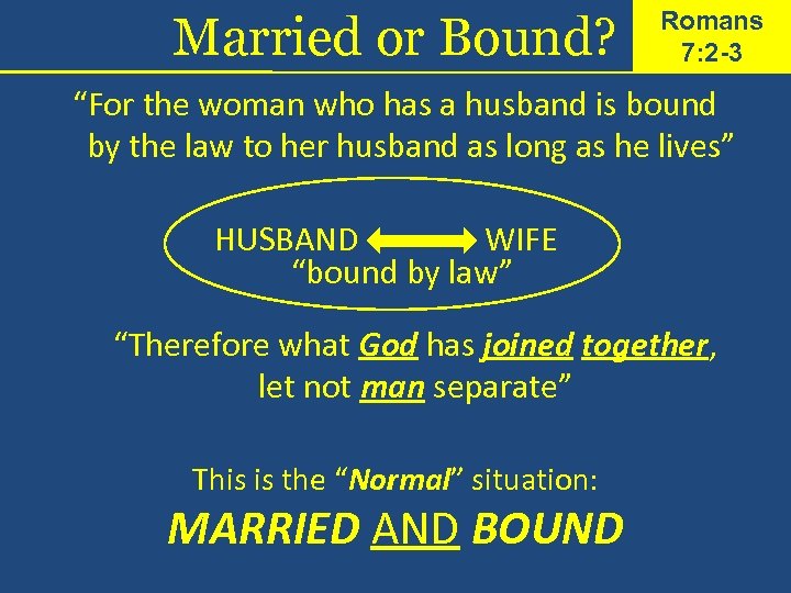 Married or Bound? Romans 7: 2 -3 “For the woman who has a husband