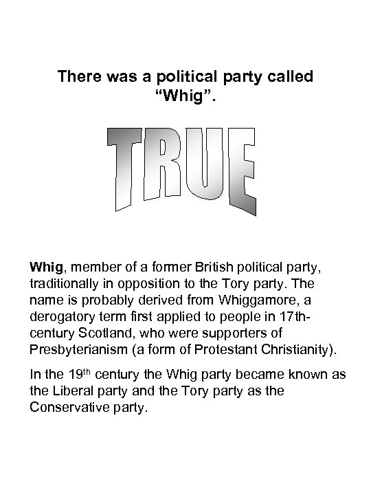 There was a political party called “Whig”. Whig, member of a former British political