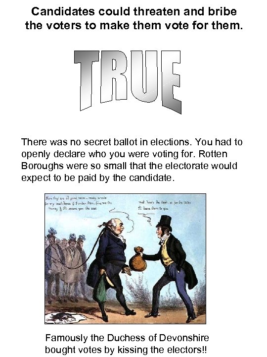 Candidates could threaten and bribe the voters to make them vote for them. There