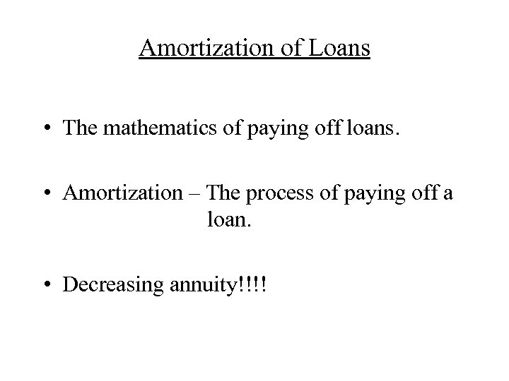 Amortization of Loans • The mathematics of paying off loans. • Amortization – The
