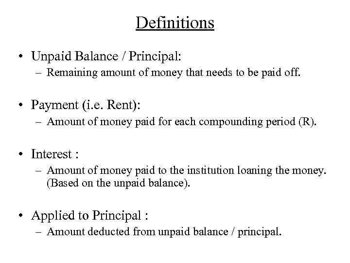Definitions • Unpaid Balance / Principal: – Remaining amount of money that needs to