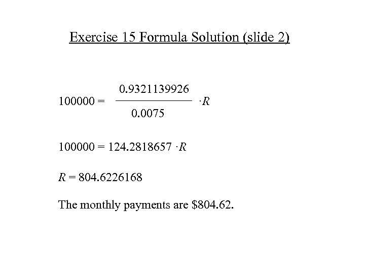 Exercise 15 Formula Solution (slide 2) 100000 = 0. 9321139926 0. 0075 ·R 100000