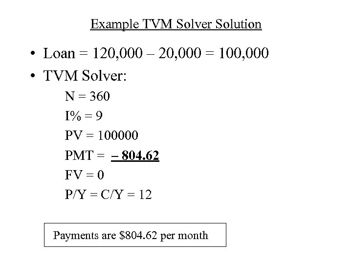 Example TVM Solver Solution • Loan = 120, 000 – 20, 000 = 100,