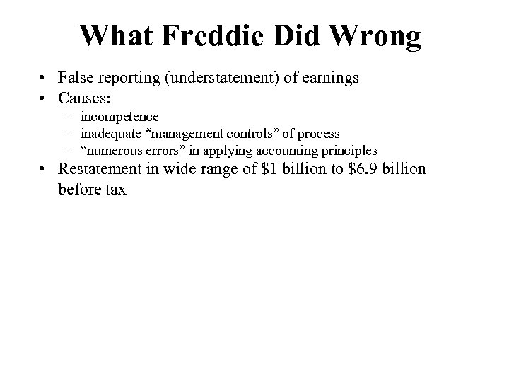 What Freddie Did Wrong • False reporting (understatement) of earnings • Causes: – incompetence