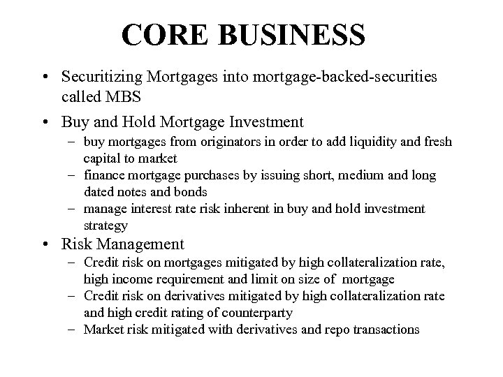 CORE BUSINESS • Securitizing Mortgages into mortgage-backed-securities called MBS • Buy and Hold Mortgage