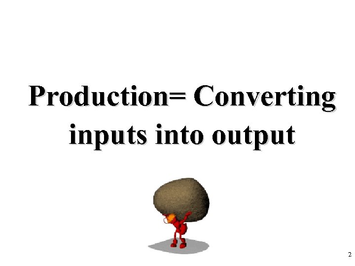 Production= Converting inputs into output 2 