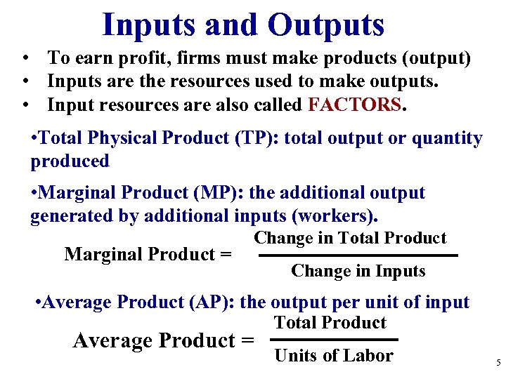Inputs and Outputs • To earn profit, firms must make products (output) • Inputs