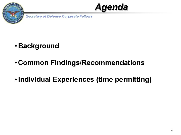 Agenda Secretary of Defense Corporate Fellows • Background • Common Findings/Recommendations • Individual Experiences