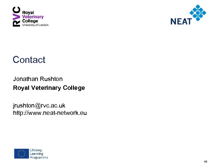 Contact Jonathan Rushton Royal Veterinary College jrushton@rvc. ac. uk http: //www. neat-network. eu 45