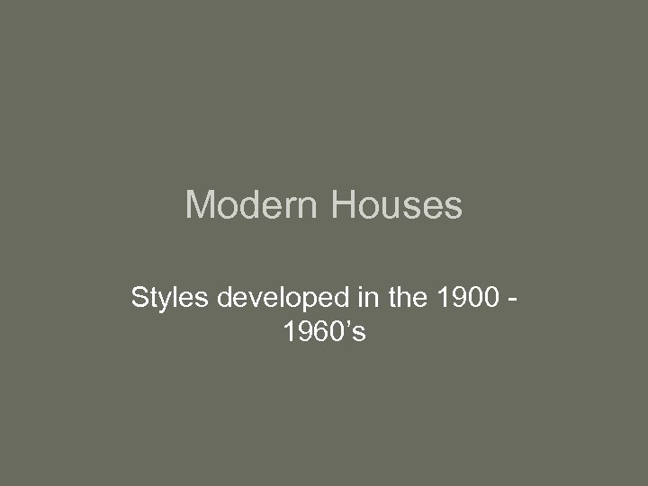 Modern Houses Styles developed in the 1900 1960’s 