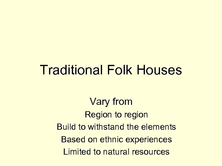 Traditional Folk Houses Vary from Region to region Build to withstand the elements Based