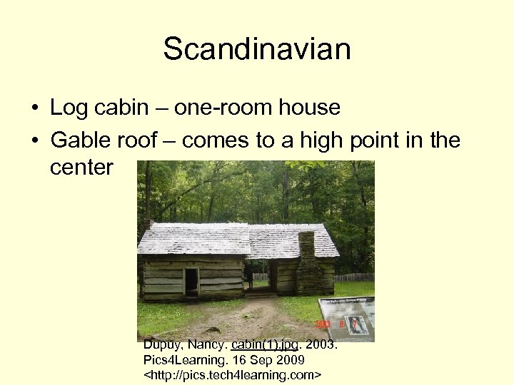 Scandinavian • Log cabin – one-room house • Gable roof – comes to a