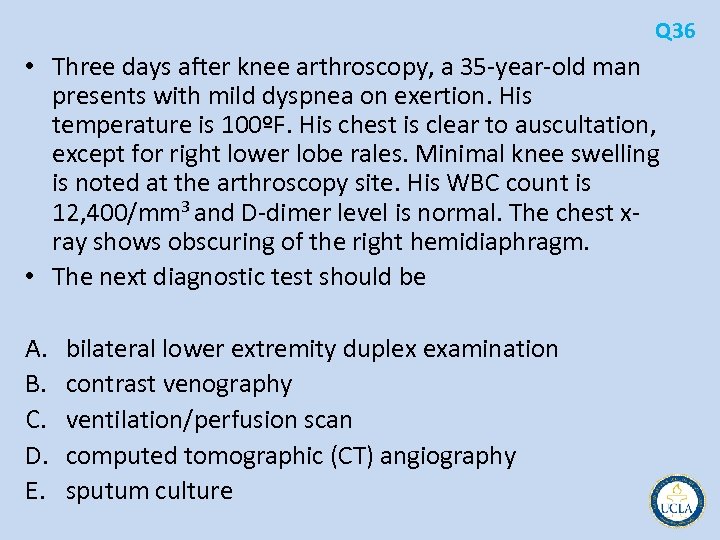 Q 36 • Three days after knee arthroscopy, a 35 year old man presents