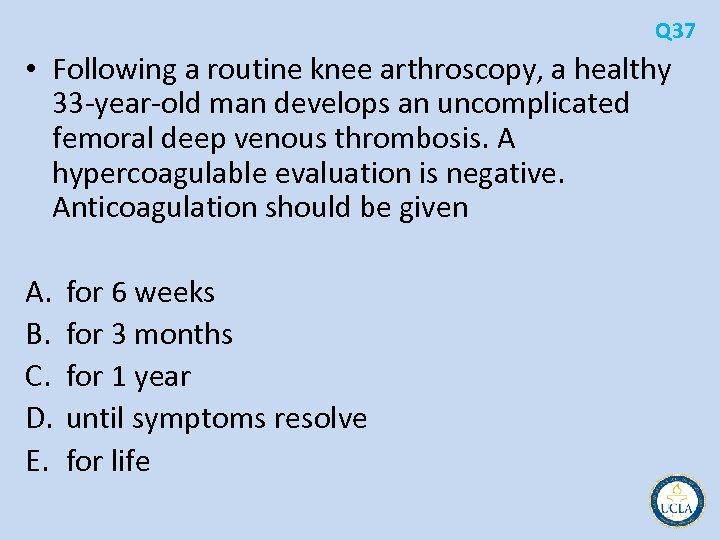 Q 37 • Following a routine knee arthroscopy, a healthy 33 year old man