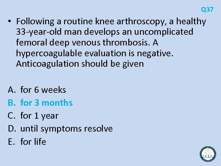 Q 37 • Following a routine knee arthroscopy, a healthy 33 year old man