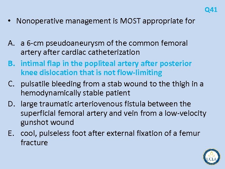 Q 41 • Nonoperative management is MOST appropriate for A. a 6 cm pseudoaneurysm