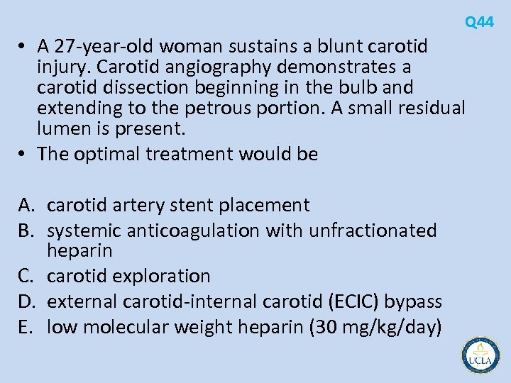 Q 44 • A 27 year old woman sustains a blunt carotid injury. Carotid