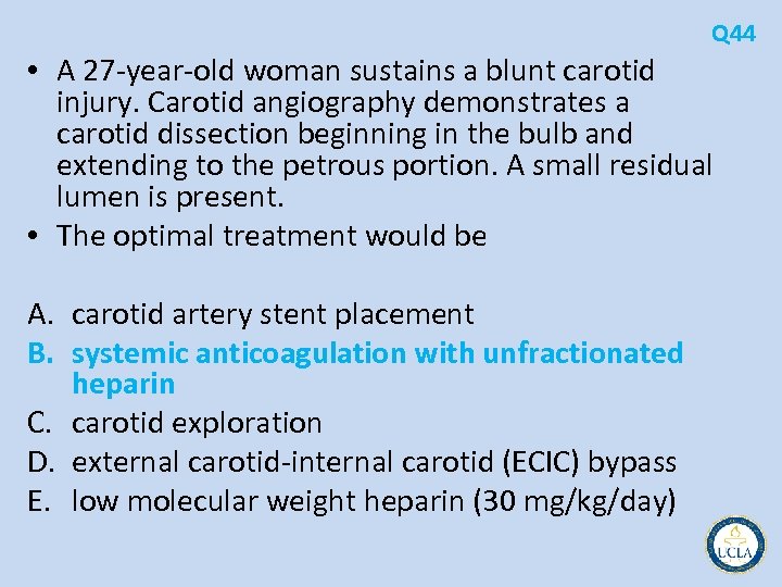 Q 44 • A 27 year old woman sustains a blunt carotid injury. Carotid