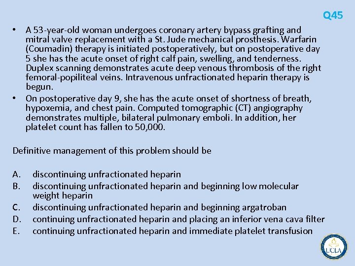 Q 45 • A 53 year old woman undergoes coronary artery bypass grafting and