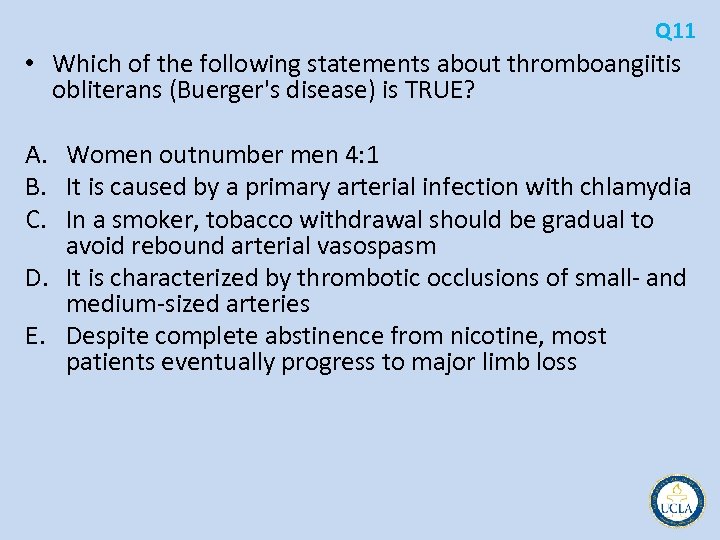 Q 11 • Which of the following statements about thromboangiitis obliterans (Buerger's disease) is